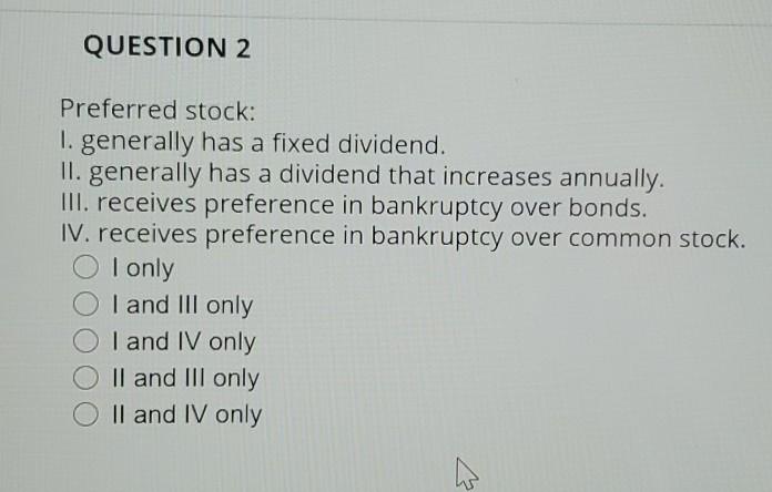  QUESTION 2 Preferred stock: I. generally has a fixed dividend. II.