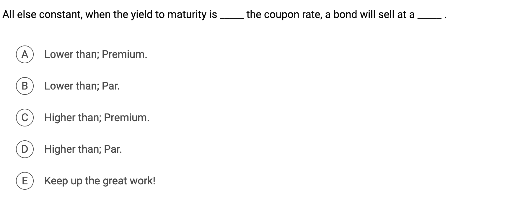 All else constant, when the yield to maturity is the coupon