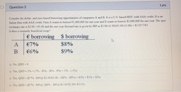  1 pts D Question 3 Consider the dollar- and euro-based borrowing