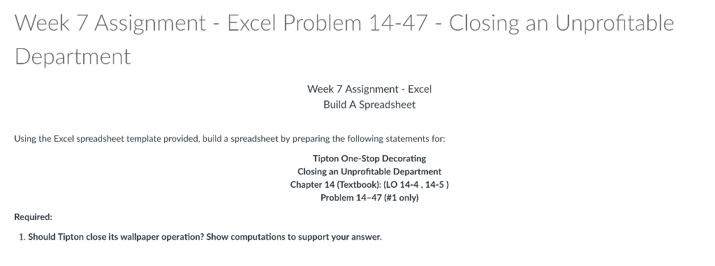  Week 7 Assignment - Excel Problem 14-47 - Closing an Unprofitable
