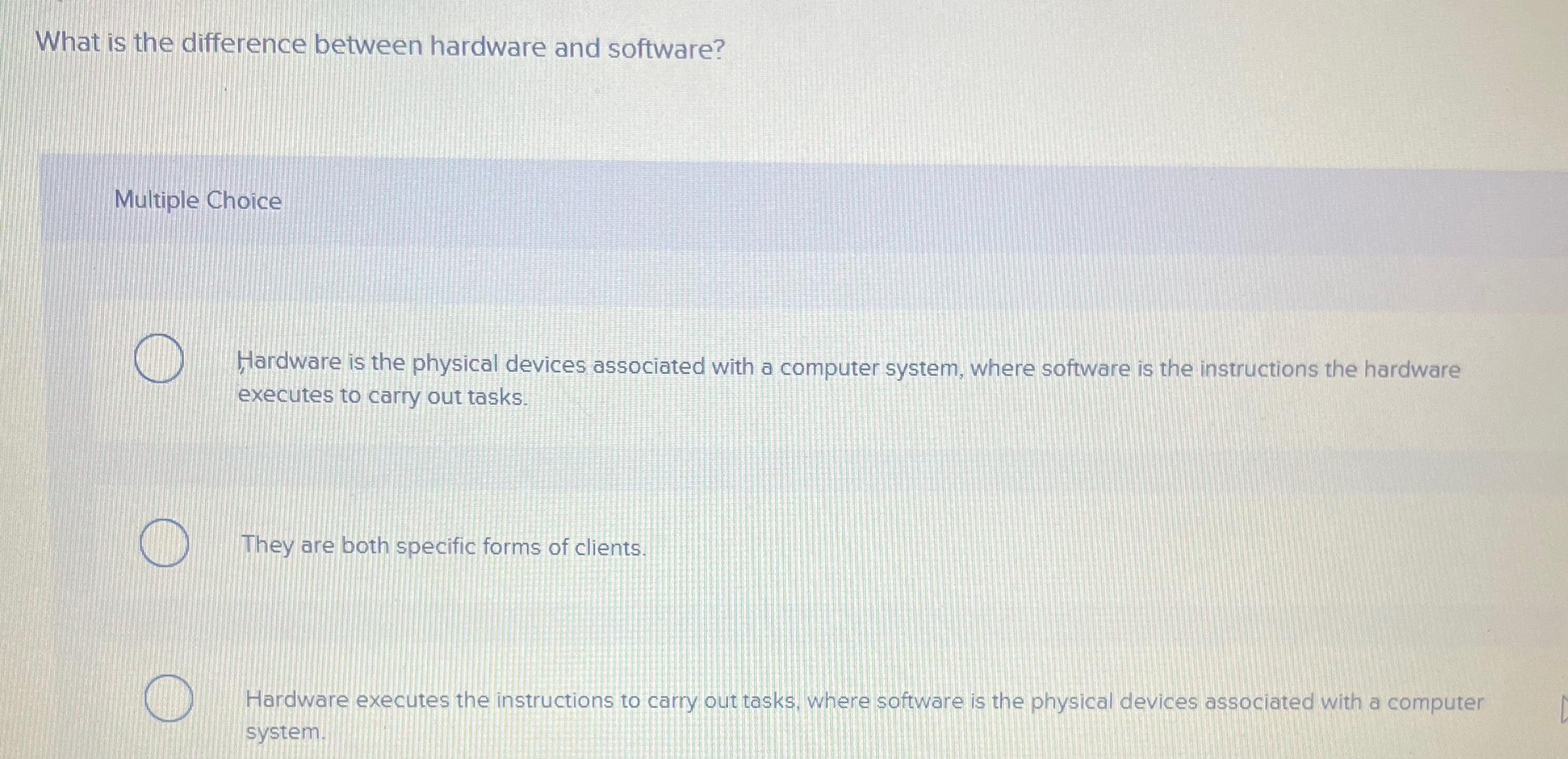  What is the difference between hardware and software? Multiple Choice Hardware