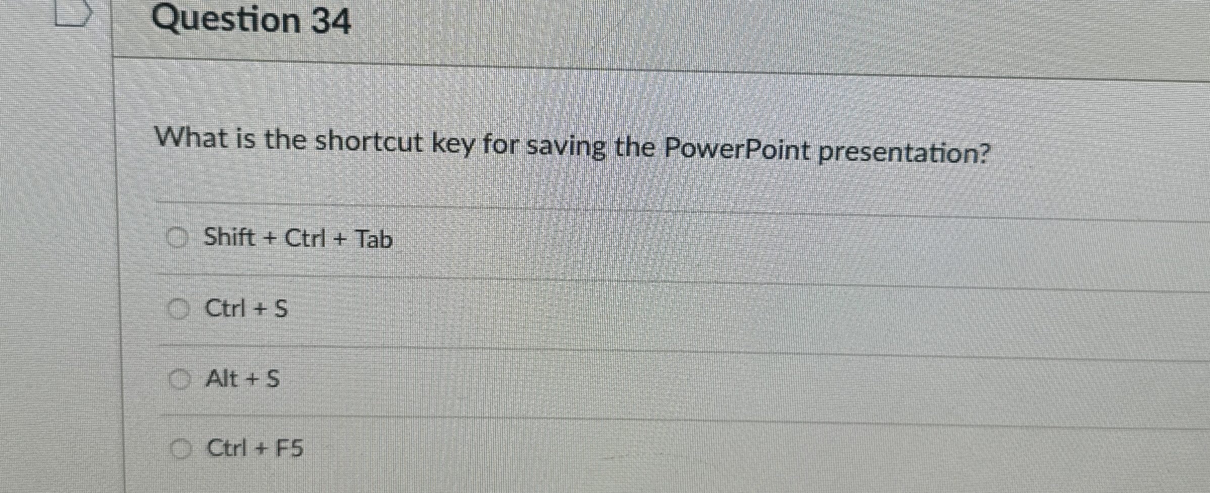  Question 34 What is the shortcut key for saving the PowerPoint