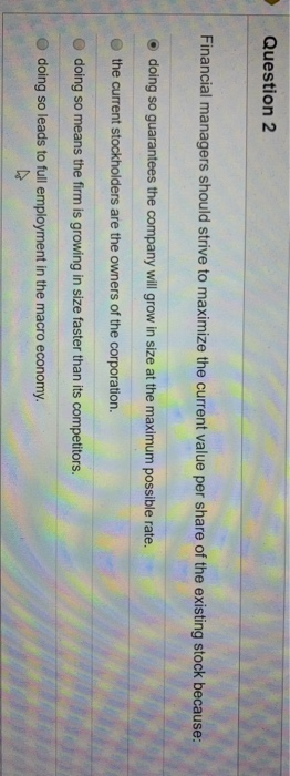  Question 2 Financial managers should strive to maximize the current value