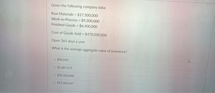  Given the following company data: Raw Materials = $17,500,000 Work-in-Process =
