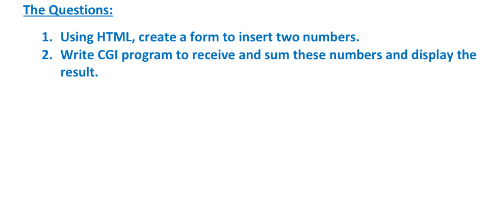  The Questions: Using HTML, create a form to insert two numbers.