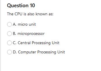  Question 10 The CPU is also known as: A. micro unit