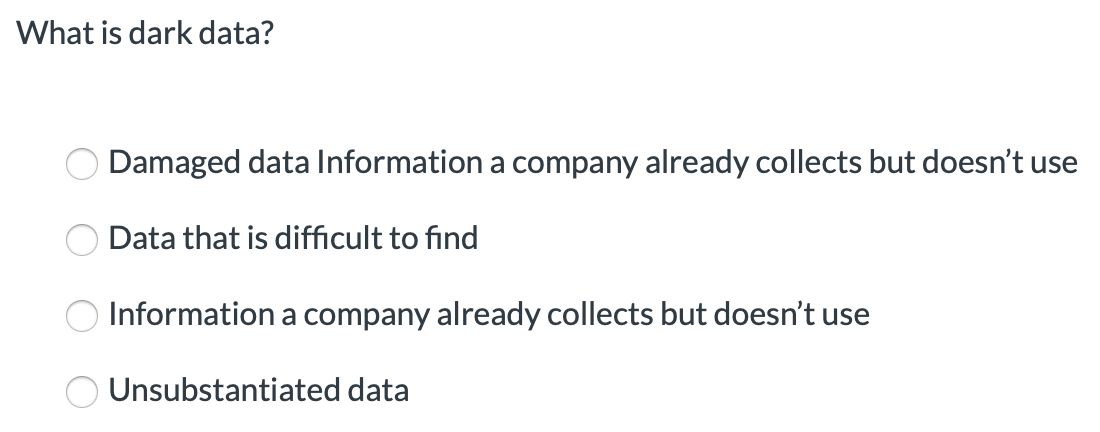 What is dark data? O Damaged data Information a company already