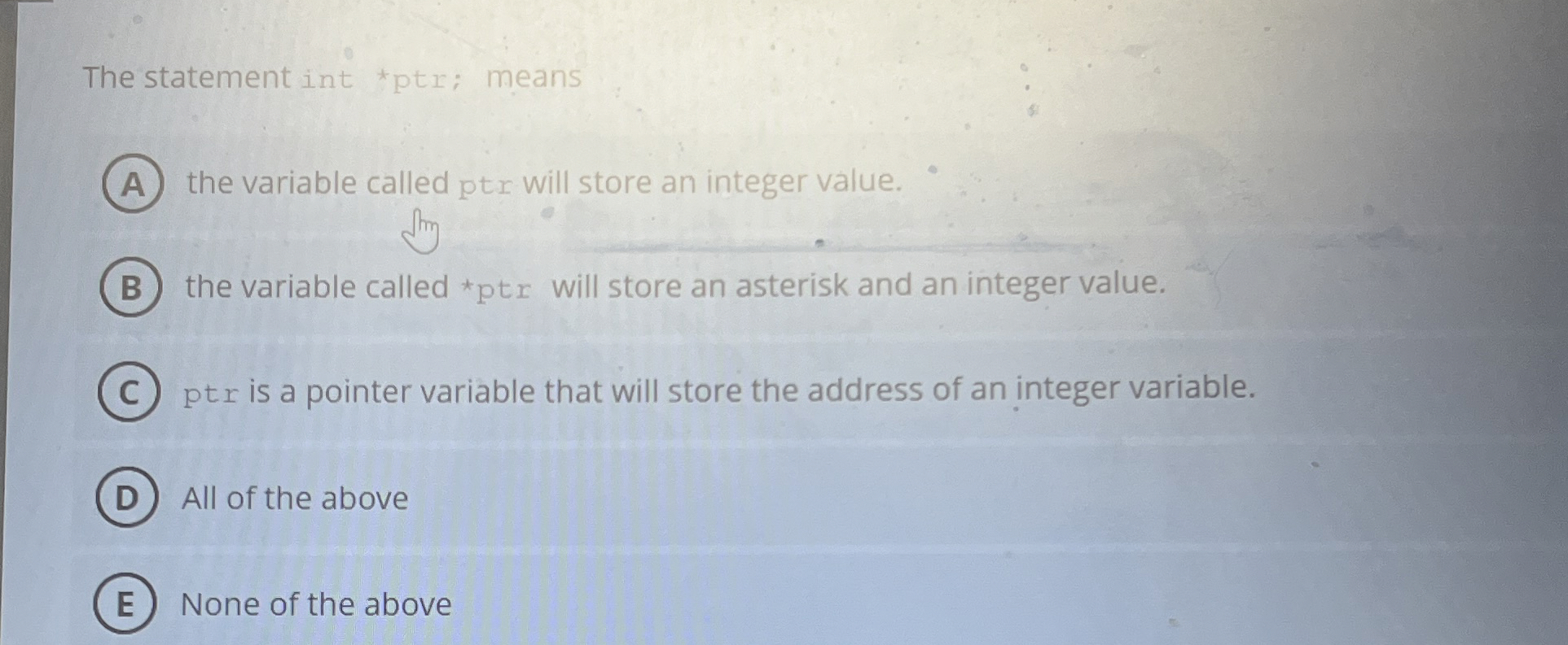  The statement int *ptr; means the variable called ptr will store