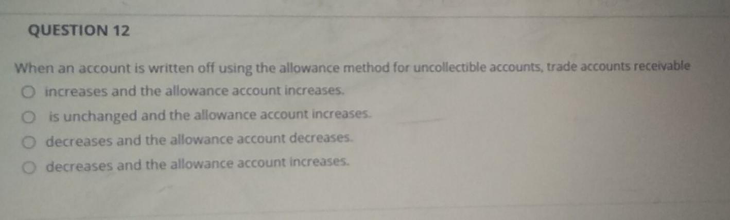 QUESTION 12 When an account is written off using the allowance