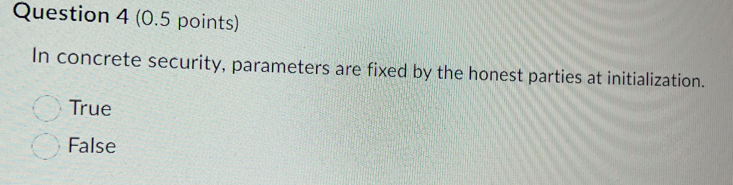  Question 4(0.5 points) In concrete security, parameters are fixed by the