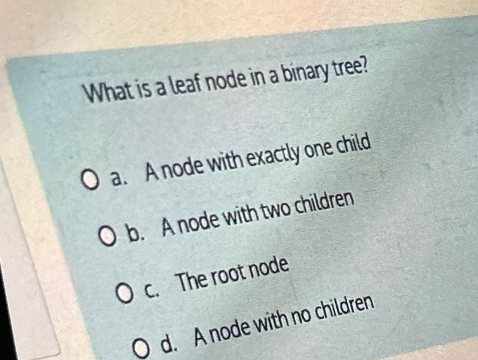  What is a leaf node in a binary tree? a. Anode