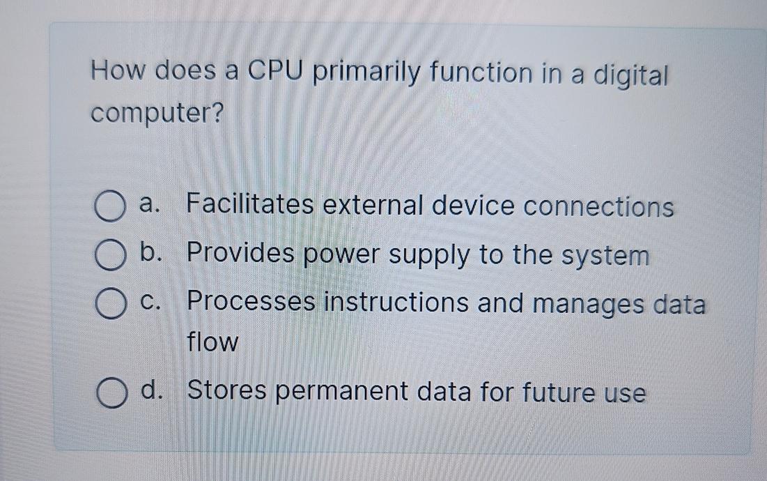  How does a CPU primarily function in a digital computer? a.