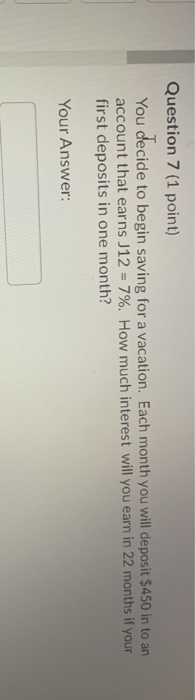  Question 7 (1 point) You decide to begin saving for a