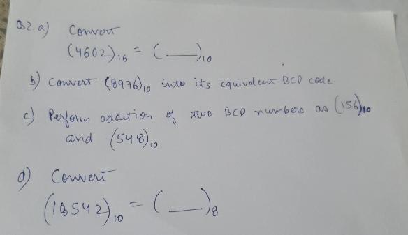  Q2.a) Convert (4602)16=(-)10 b) Convert (8976)10 into its equivalent BCD code.
