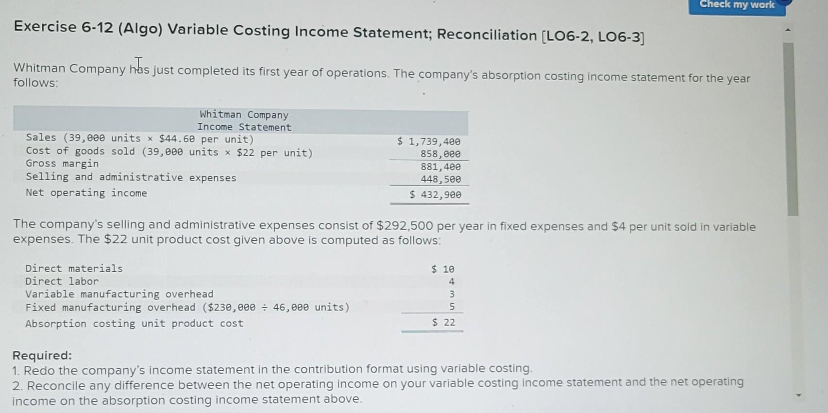  Exercise 6-12 (Algo) Variable Costing Income Statement; Reconciliation [LO6-2, LO6-3] Whitman