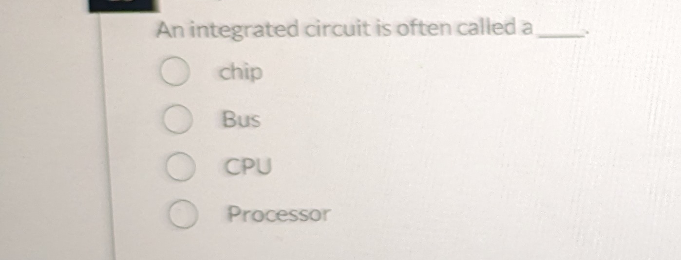  An integrated circuit is often called a chip Bus CPU Processor