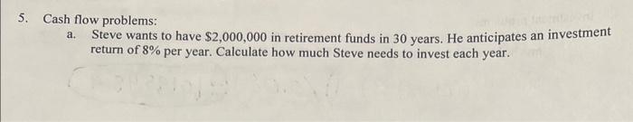 problems: a. Steve wants to have $2,000,000 in retirement funds in 30