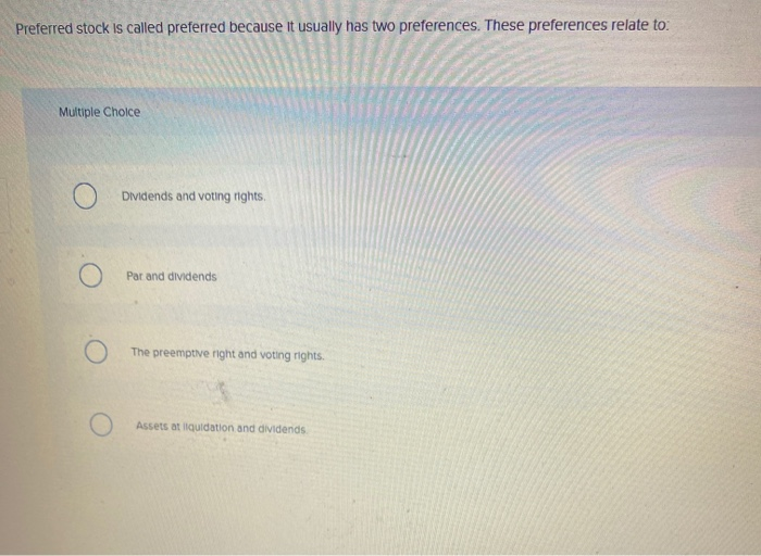  Preferred stock is called preferred because it usually has two preferences.