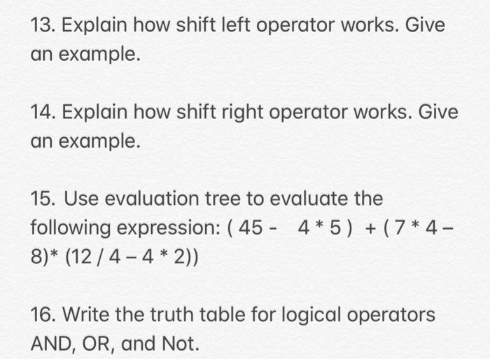  13. Explain how shift left operator works. Give an example. 14.