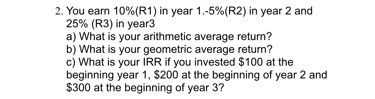  You earn 10%(R1) in year 1.-5%(R2) in year 2 and 25%(R3)