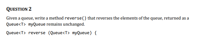 Answer in Java please QUESTION 2 Given a queue, write a method