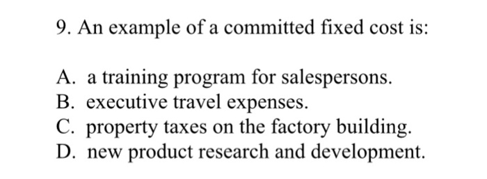  9. An example of a committed fixed cost is: a training