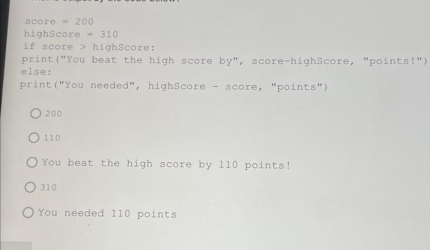  score =200 highScore =310 if score > highscore: print("You beat the