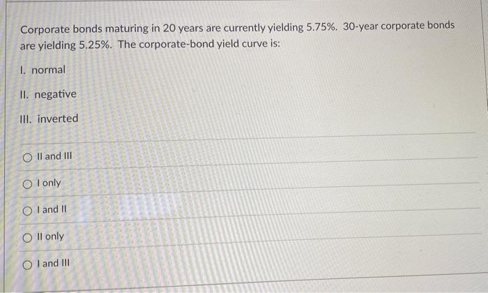  Corporate bonds maturing in 20 years are currently yielding 5.75%.30-year corporate