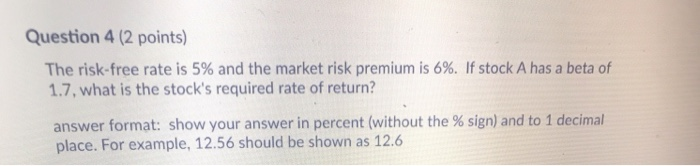  Question 4 (2 points) The risk-free rate is 5% and the