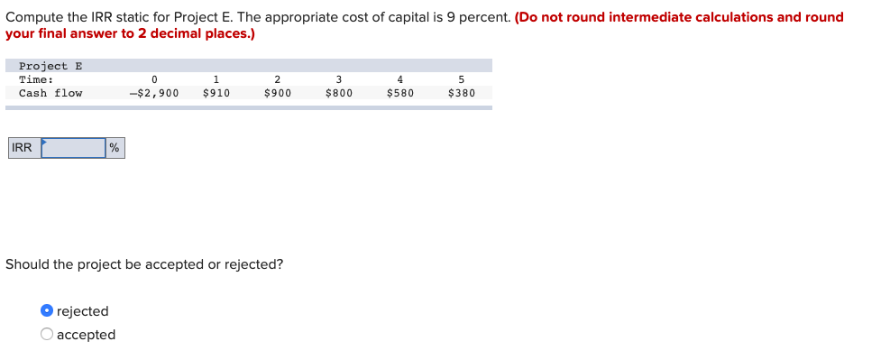 Compute the IRR static for Project E. The appropriate cost of