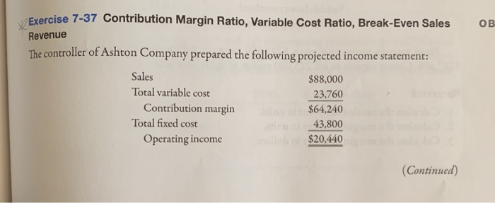  Exercise 7-37 Contribution Margin Ratio, Variable Cost Ratio, Break-Even Sales OB