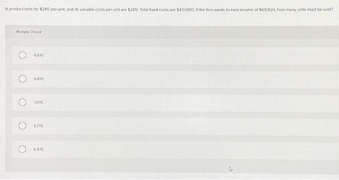  A product sells for $285 per unit, and its variable costs