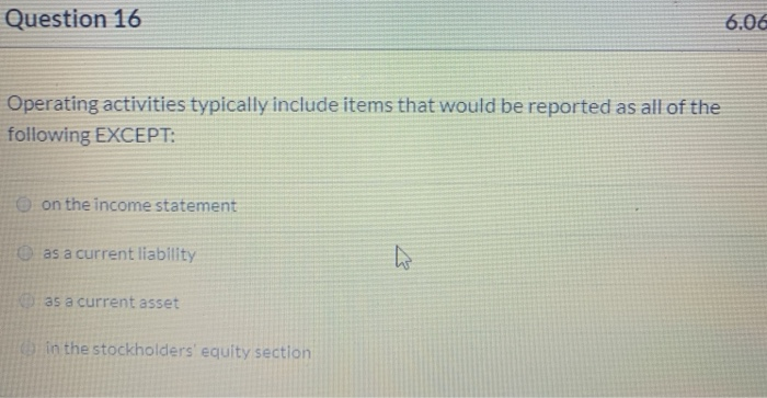  Question 16 6.00 Operating activities typically include items that would be