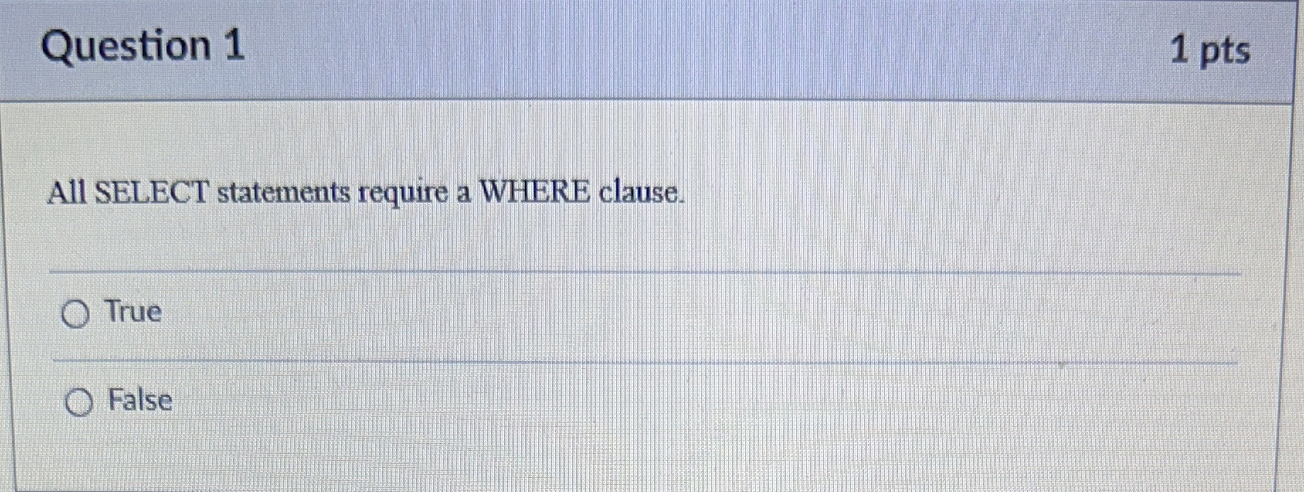  Question 1 1 pts All SELECT statements require a WHERE clause.
