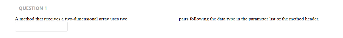 QUESTION 1 A method that receives a two-dimensional array uses two