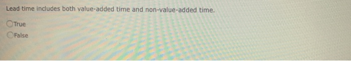 lean environment, operations only respond to customer orders. True False Lead time