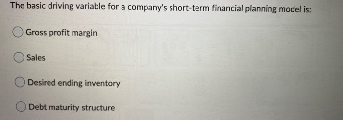  The basic driving variable for a company's short-term financial planning model