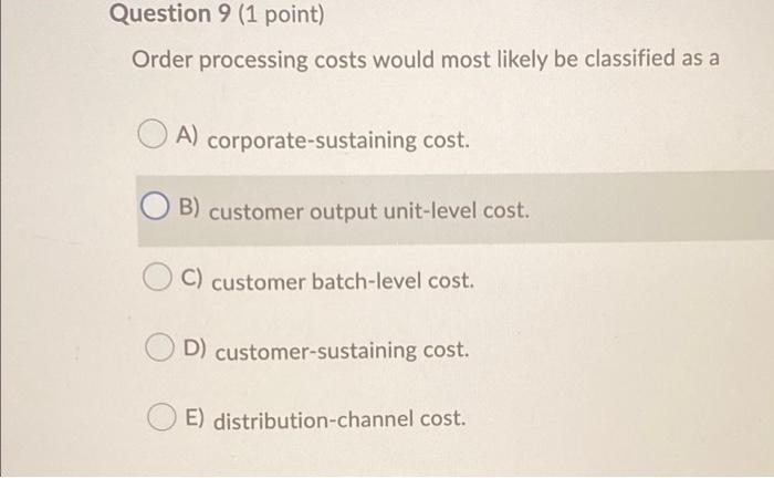  Question 9 (1 point) Order processing costs would most likely be