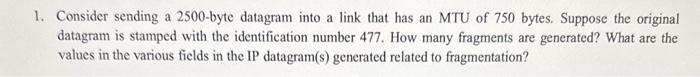  1. Consider sending a 2500 -byte datagram into a link that