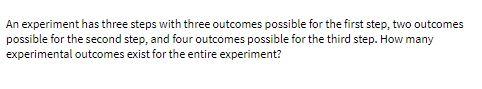  An experiment has three steps with three outcomes possible for the
