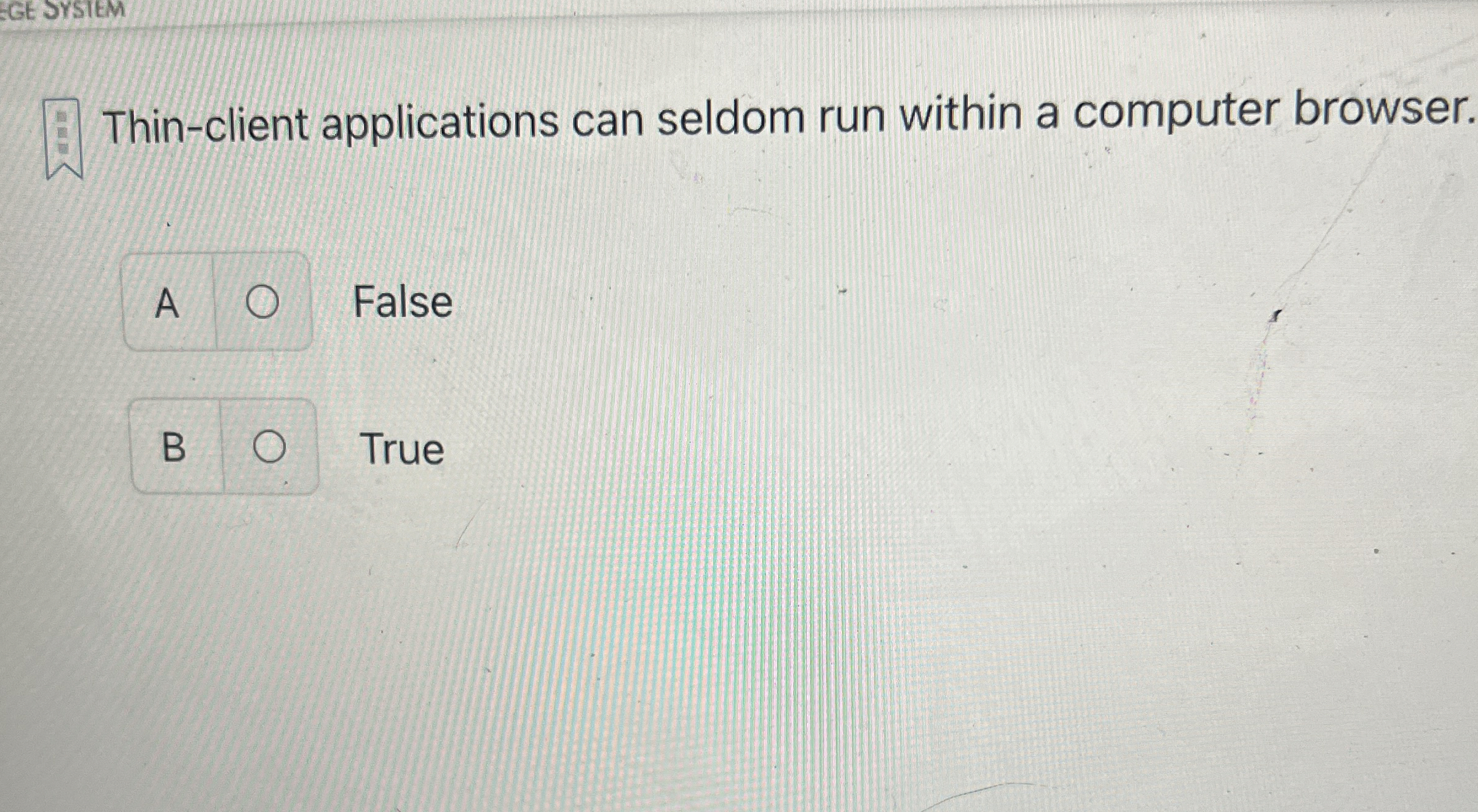  Thin-client applications can seldom run within a computer browser. A False