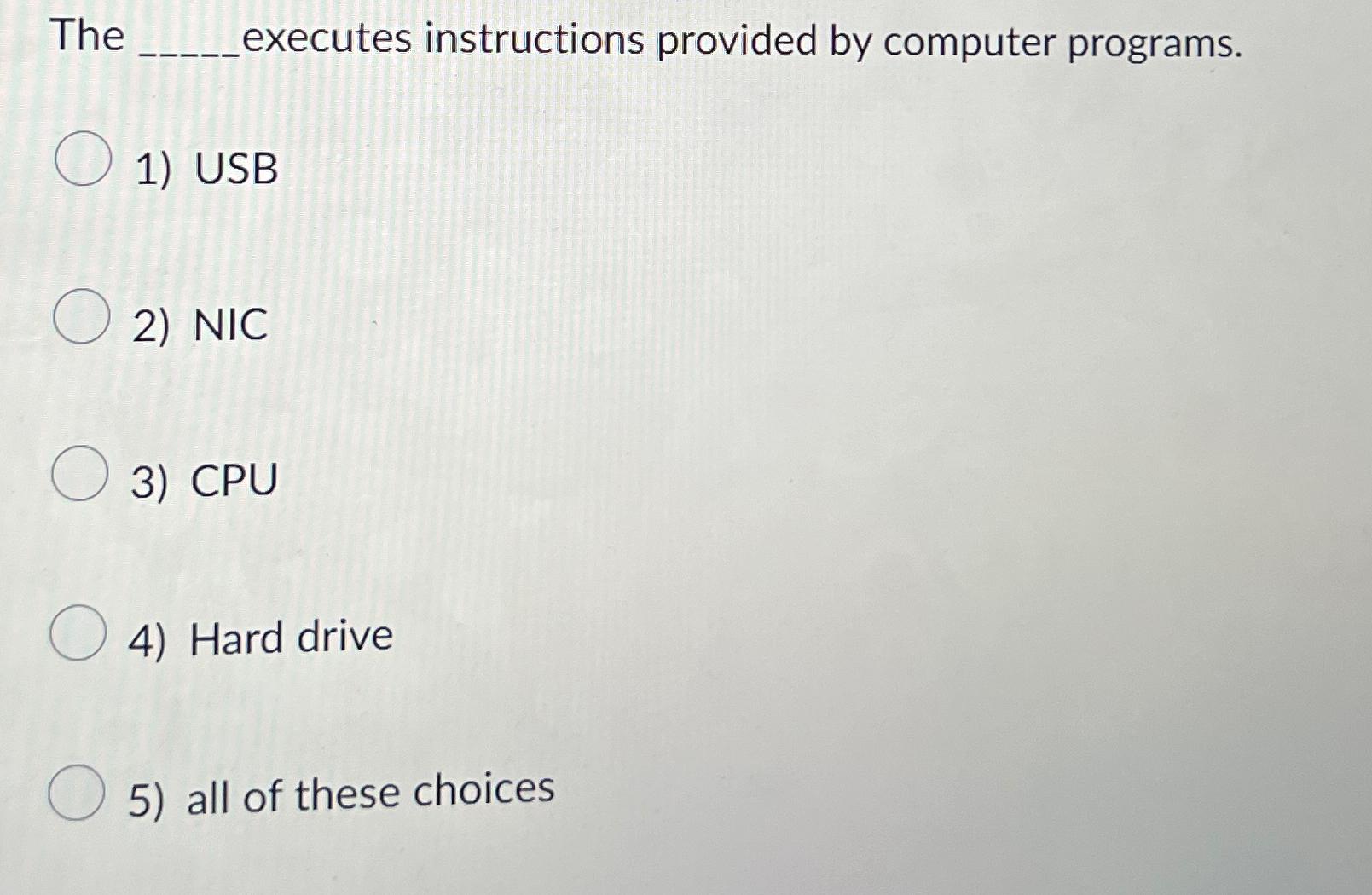  The executes instructions provided by computer programs. USB NIC CPU Hard