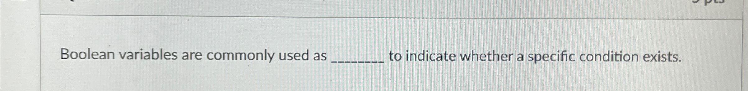  Boolean variables are commonly used as q, to indicate whether a
