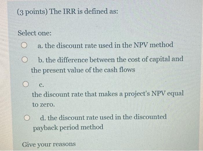  (3 points) The IRR is defined as: Select one: a. the