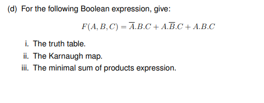  (d) For the following Boolean expression, give: F(A,B,C)?b=ar(A)*B*C+A*bar(B)*C+A*B*C i. The truth