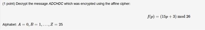  (1 point) Decrypt the message ADCHDC which was encrypted using the