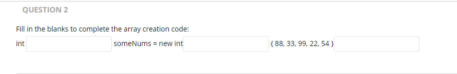  QUESTION 2 Fill in the blanks to complete the array creation