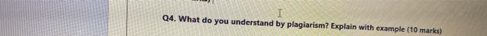  1 Q4. What do you understand by plagiarism? Explain with example