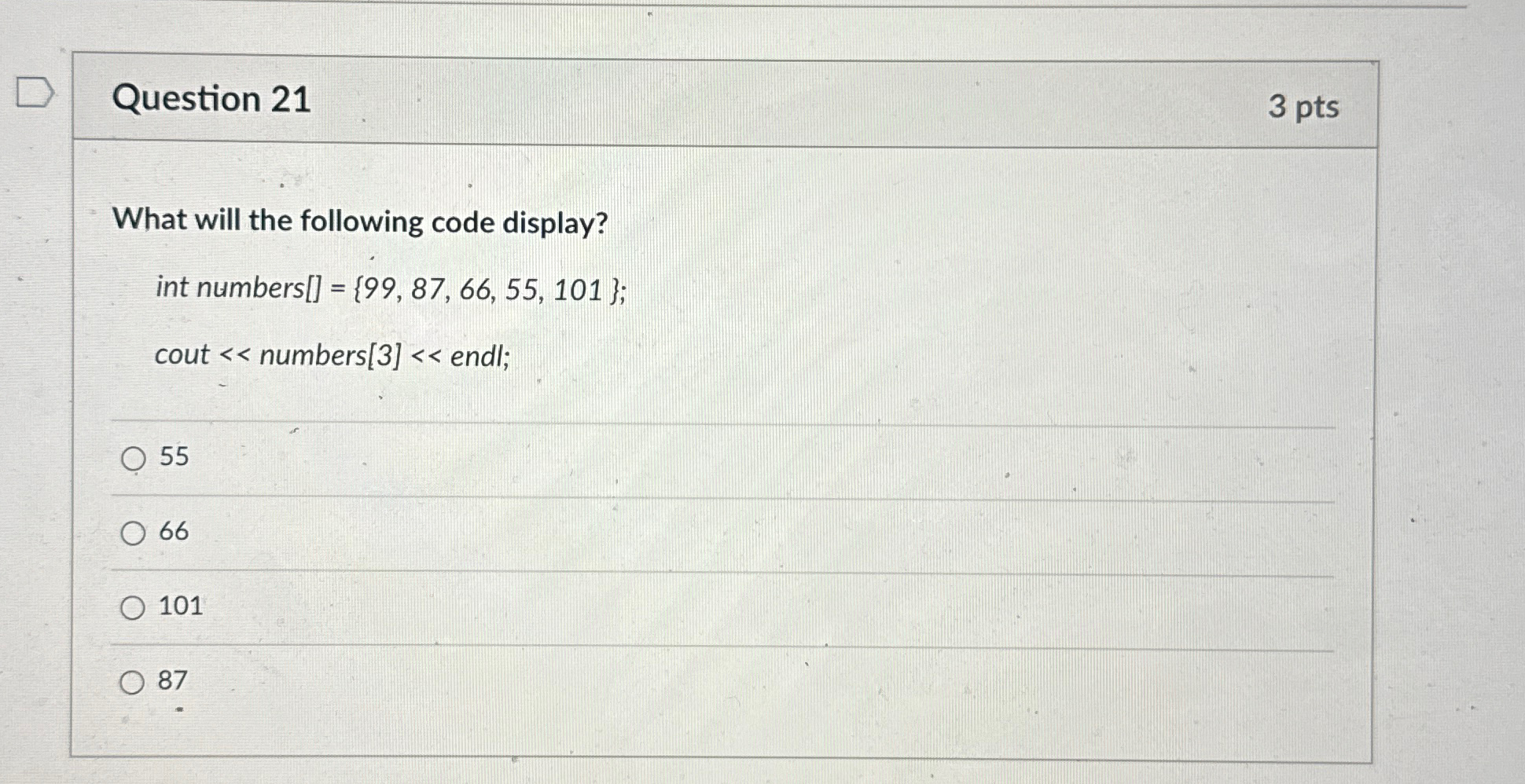  Question 21 3 pts What will the following code display? int
