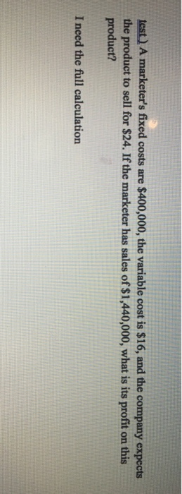  test ) A marketer's fixed costs are $400,000, the variable cost